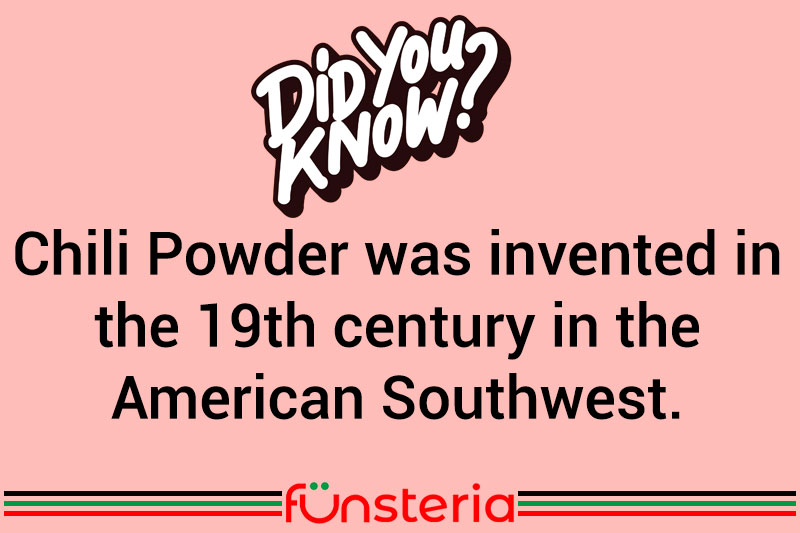 Chili Powder was invented in the 19th century in the American Southwest.