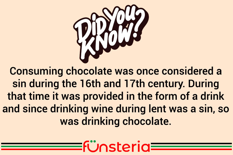 Consuming chocolate was once considered a sin during the 16th and 17th century. During that time it was provided in the form of a drink and since drinking wine during lent was a sin, so was drinking chocolate.